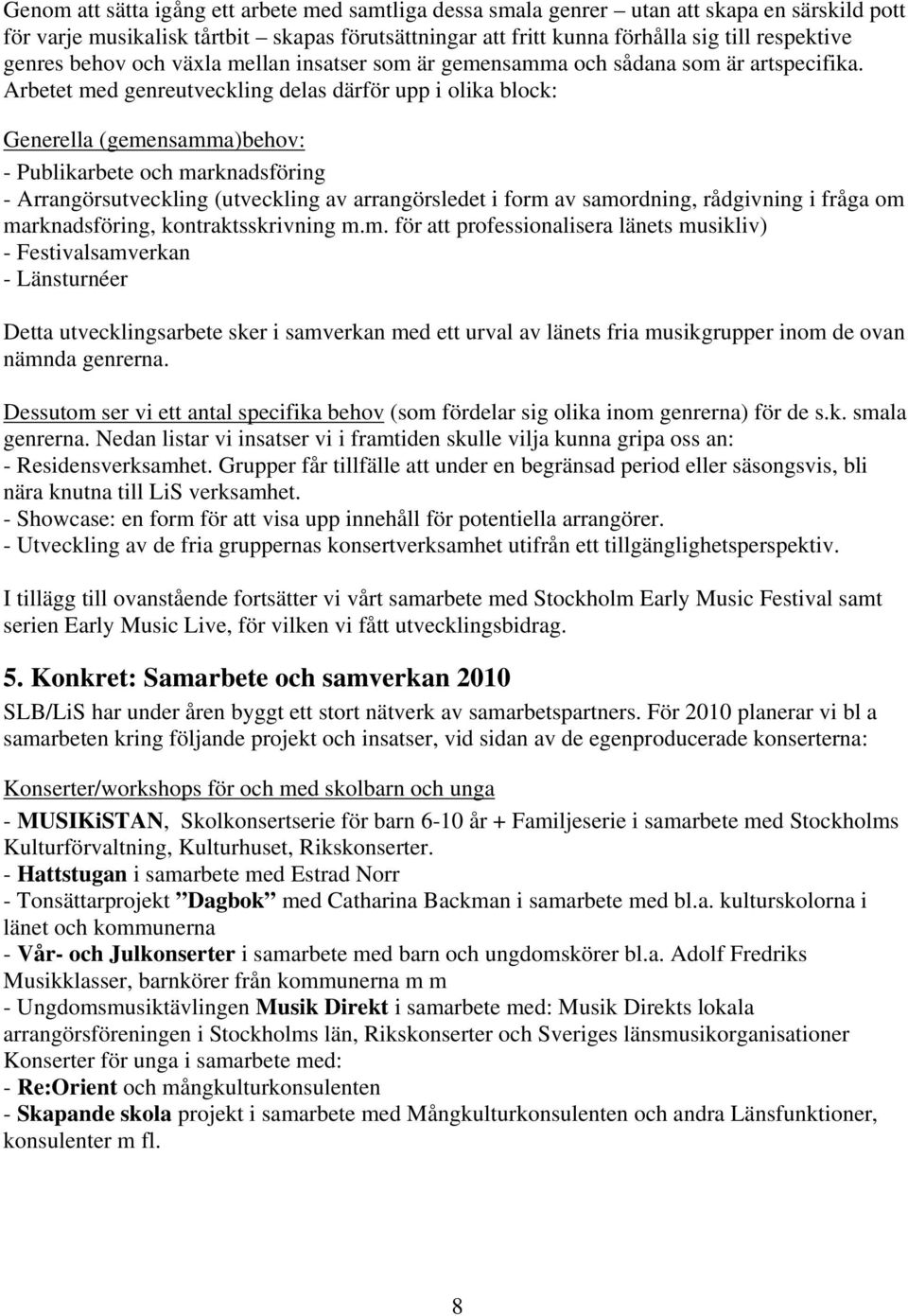 Arbetet med genreutveckling delas därför upp i olika block: Generella (gemensamma)behov: - Publikarbete och marknadsföring - Arrangörsutveckling (utveckling av arrangörsledet i form av samordning,