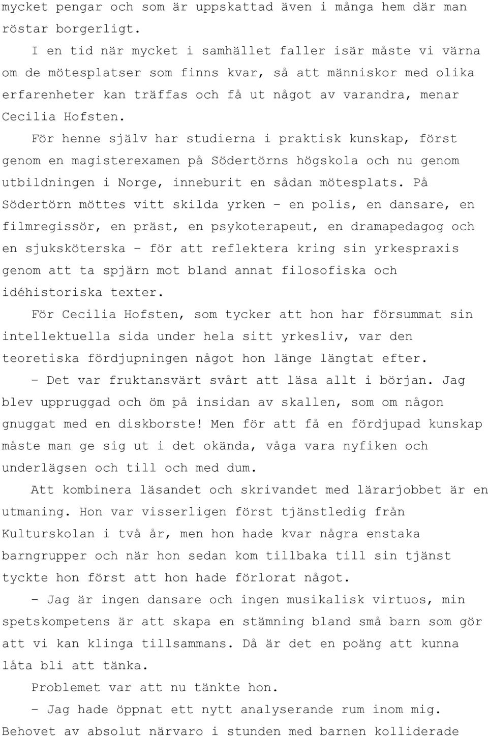 För henne själv har studierna i praktisk kunskap, först genom en magisterexamen på Södertörns högskola och nu genom utbildningen i Norge, inneburit en sådan mötesplats.