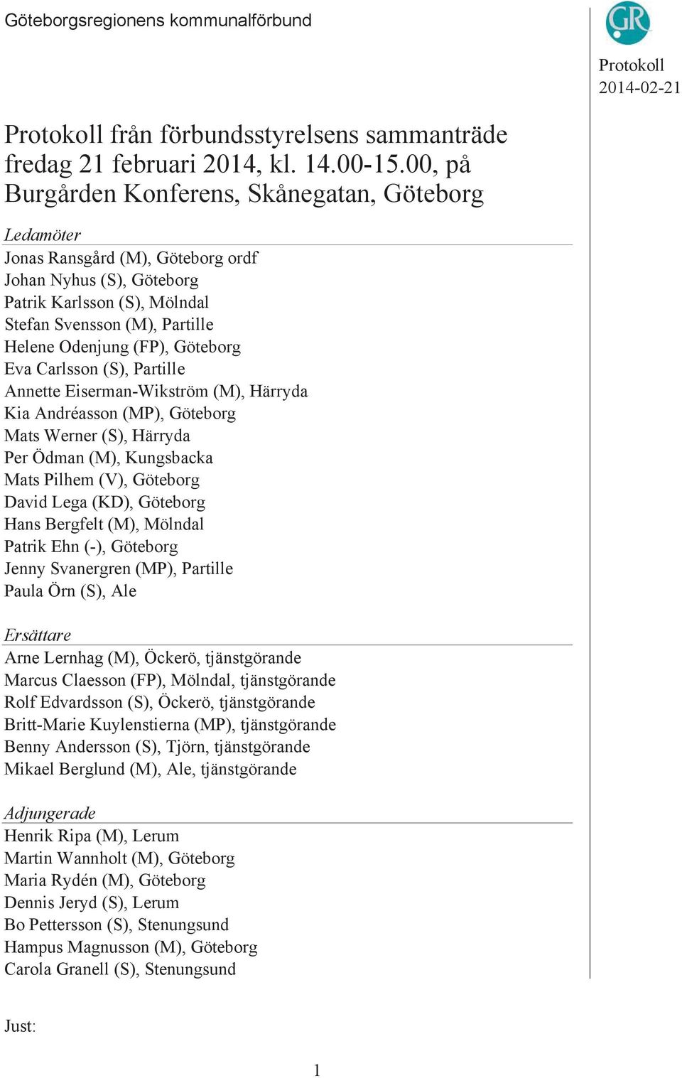 Göteborg Eva Carlsson (S), Partille Annette Eiserman-Wikström (M), Härryda Kia Andréasson (MP), Göteborg Mats Werner (S), Härryda Per Ödman (M), Kungsbacka Mats Pilhem (V), Göteborg David Lega (KD),