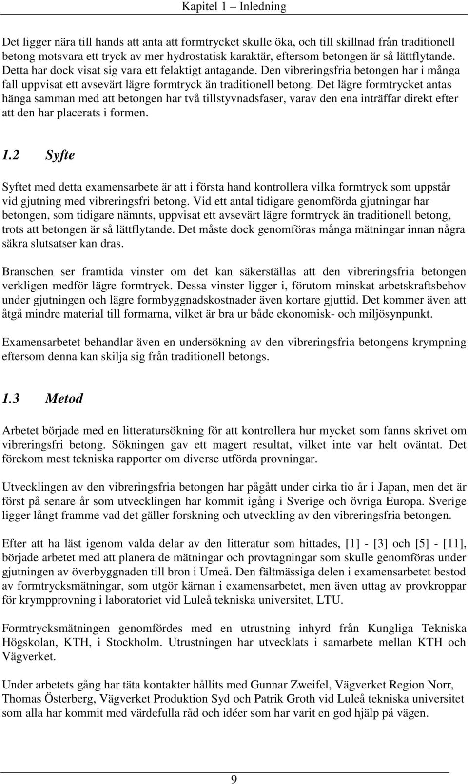 Det lägre formtrycket antas hänga samman med att betongen har två tillstyvnadsfaser, varav den ena inträffar direkt efter att den har placerats i formen. 1.