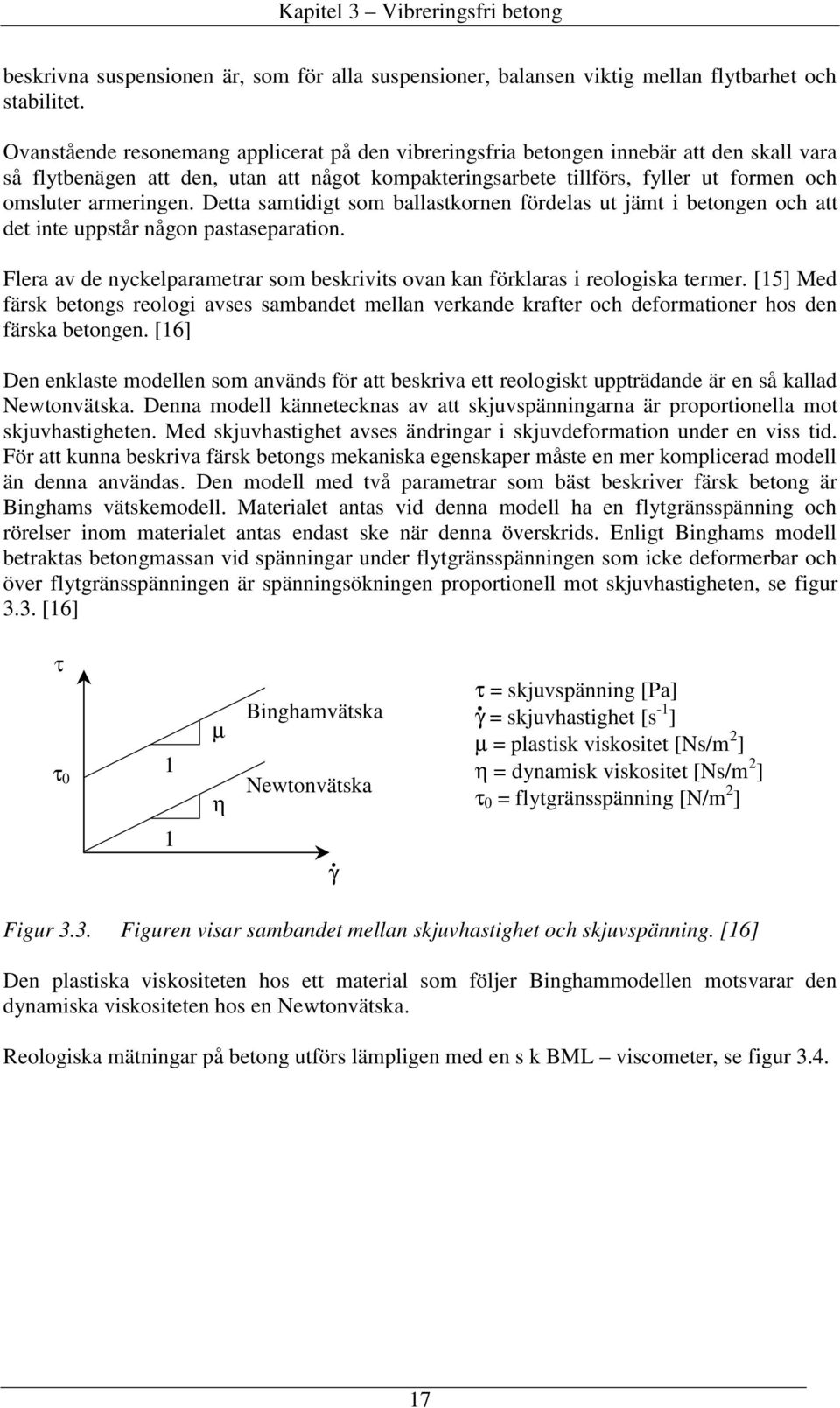 armeringen. Detta samtidigt som ballastkornen fördelas ut jämt i betongen och att det inte uppstår någon pastaseparation.