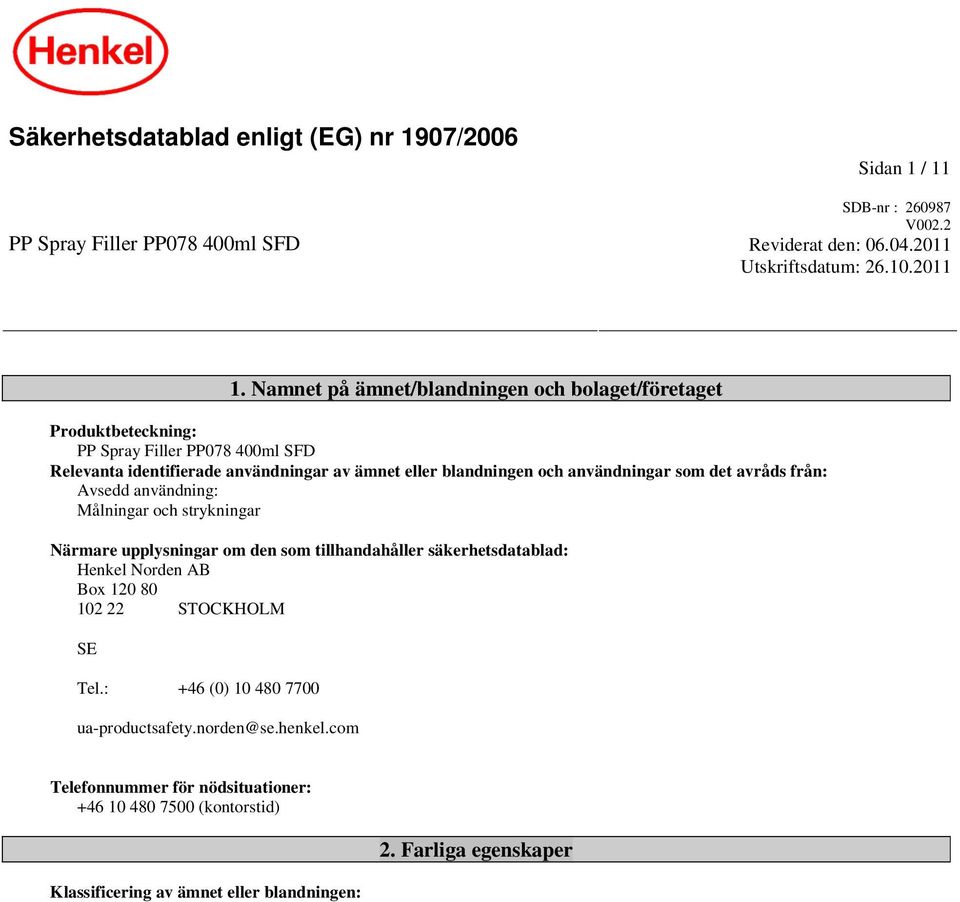 användningar som det avråds från: Avsedd användning: Målningar och strykningar Närmare upplysningar om den som tillhandahåller säkerhetsdatablad: Henkel Norden AB Box 120 80 102 22