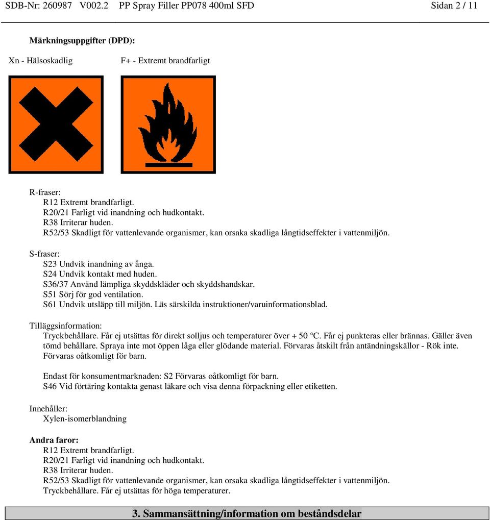 S-fraser: S23 Undvik inandning av ånga. S24 Undvik kontakt med huden. S36/37 Använd lämpliga skyddskläder och skyddshandskar. S51 Sörj för god ventilation. S61 Undvik utsläpp till miljön.