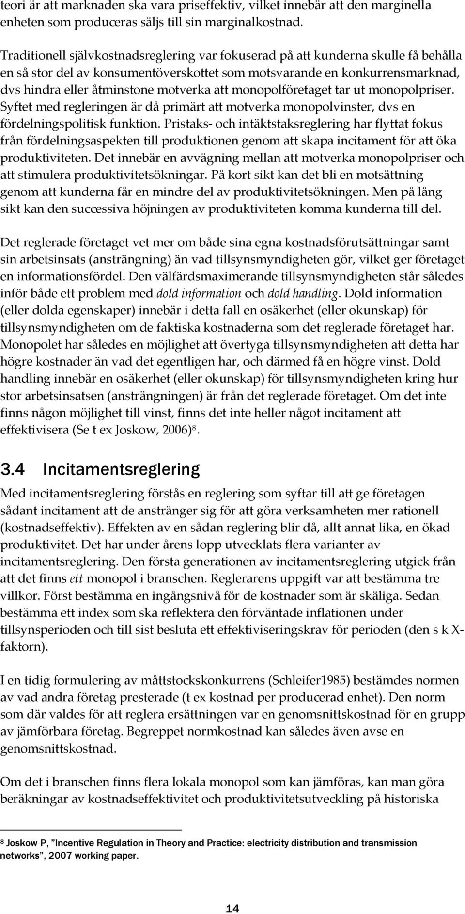 att monopolföretaget tar ut monopolpriser. Syftet med regleringen är då primärt att motverka monopolvinster, dvs en fördelningspolitisk funktion.