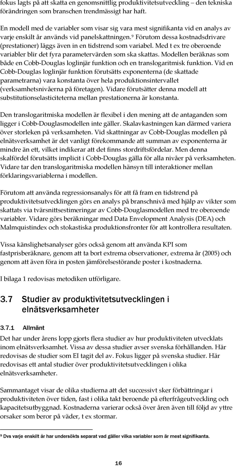 9 Förutom dessa kostnadsdrivare (prestationer) läggs även in en tidstrend som variabel. Med t ex tre oberoende variabler blir det fyra parametervärden som ska skattas.