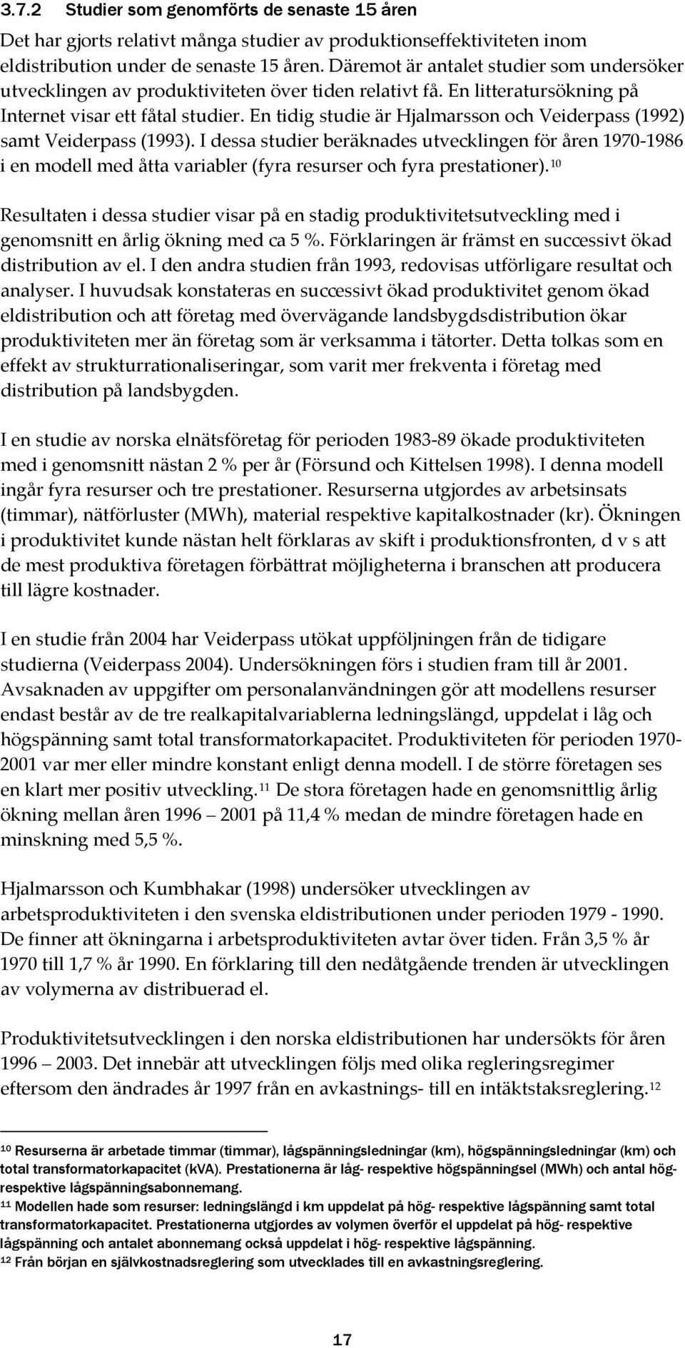 En tidig studie är Hjalmarsson och Veiderpass (1992) samt Veiderpass (1993).