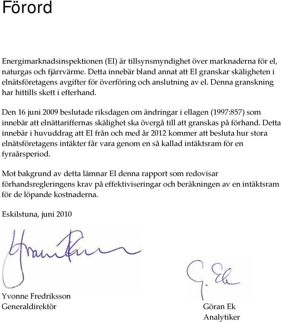 Den 16 juni 2009 beslutade riksdagen om ändringar i ellagen (1997:857) som innebär att elnättariffernas skälighet ska övergå till att granskas på förhand.