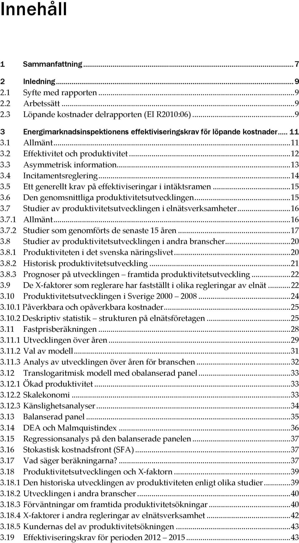 ..14 3.5 Ett generellt krav på effektiviseringar i intäktsramen...15 3.6 Den genomsnittliga produktivitetsutvecklingen...15 3.7 Studier av produktivitetsutvecklingen i elnätsverksamheter...16 3.7.1 Allmänt.