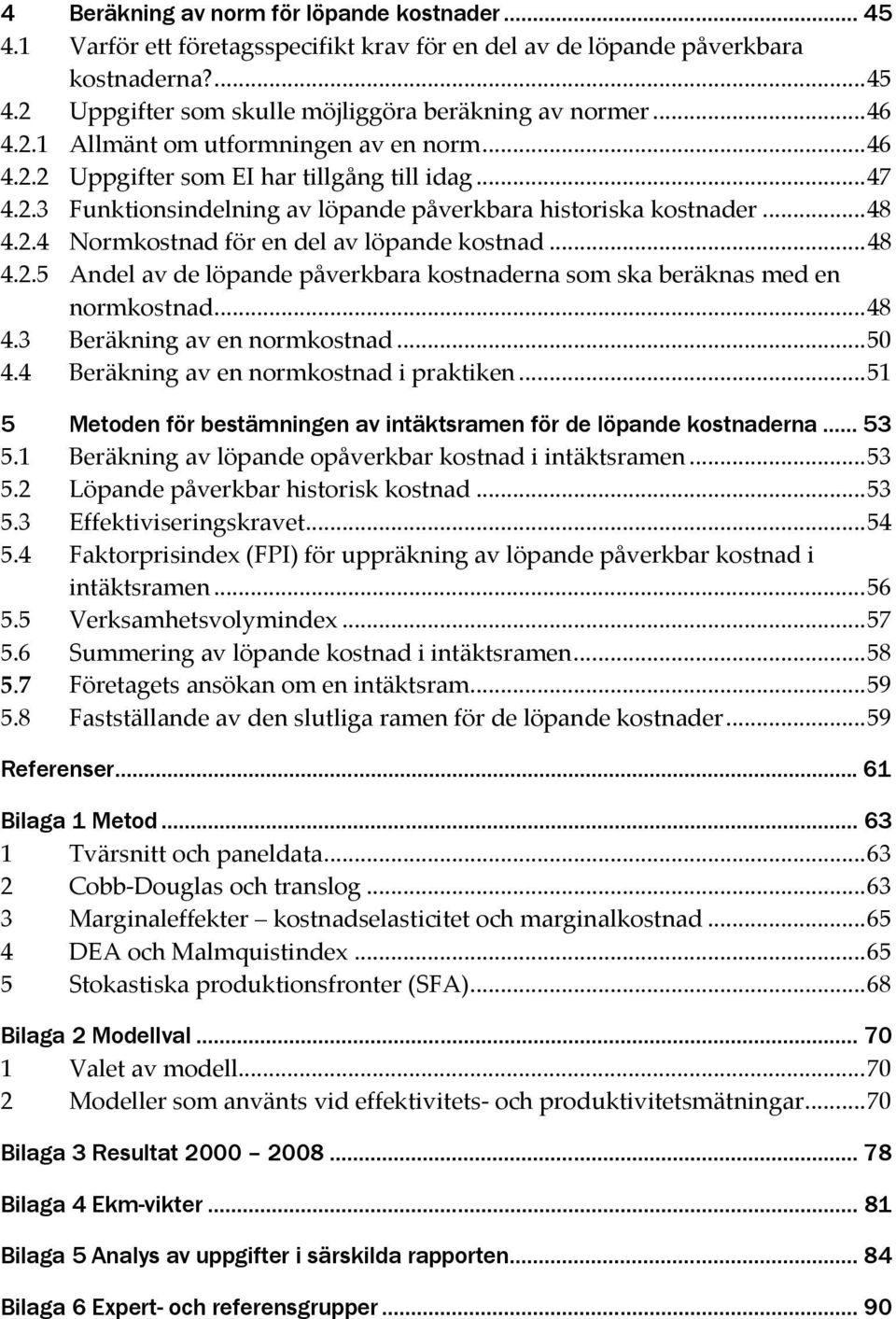 ..48 4.2.5 Andel av de löpande påverkbara kostnaderna som ska beräknas med en normkostnad...48 4.3 Beräkning av en normkostnad...50 4.4 Beräkning av en normkostnad i praktiken.