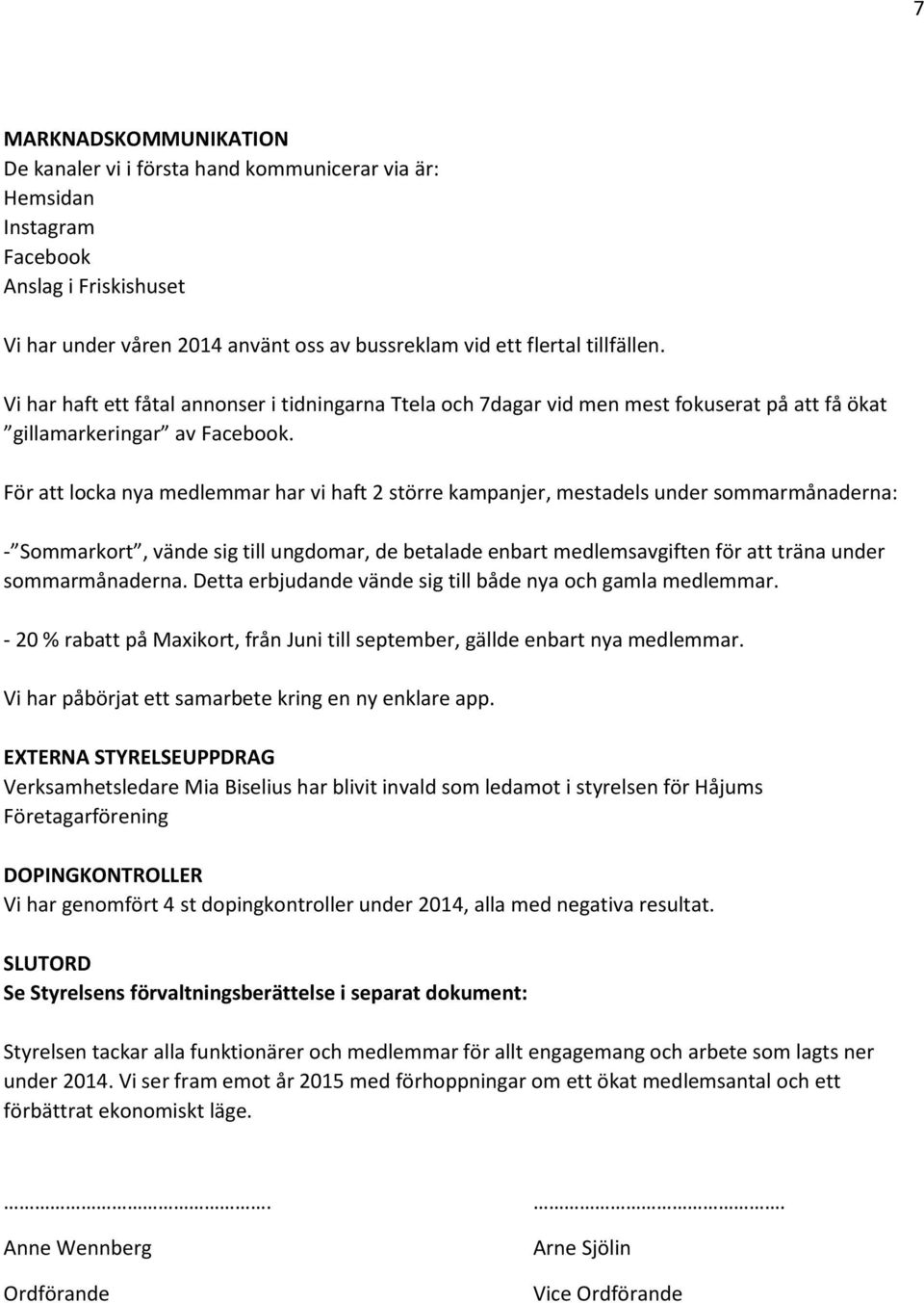 För att locka nya medlemmar har vi haft 2 större kampanjer, mestadels under sommarmånaderna: - Sommarkort, vände sig till ungdomar, de betalade enbart medlemsavgiften för att träna under