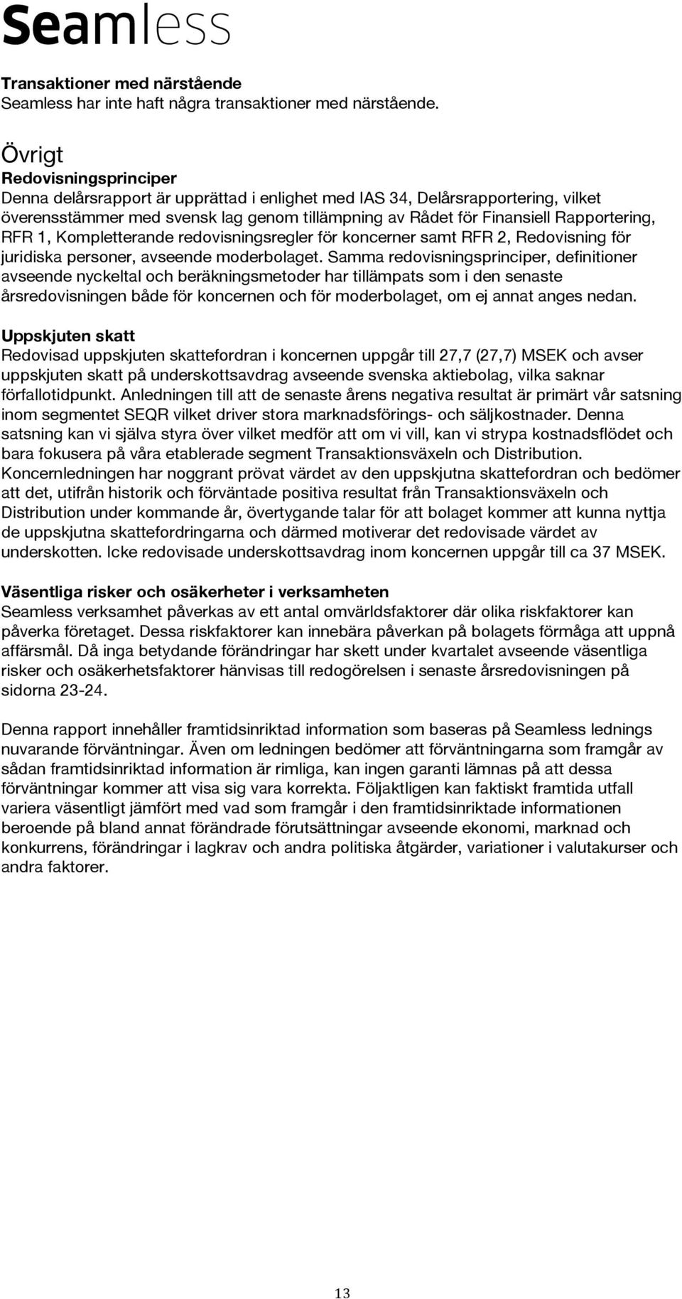 RFR 1, Kompletterande redovisningsregler för koncerner samt RFR 2, Redovisning för juridiska personer, avseende moderbolaget.