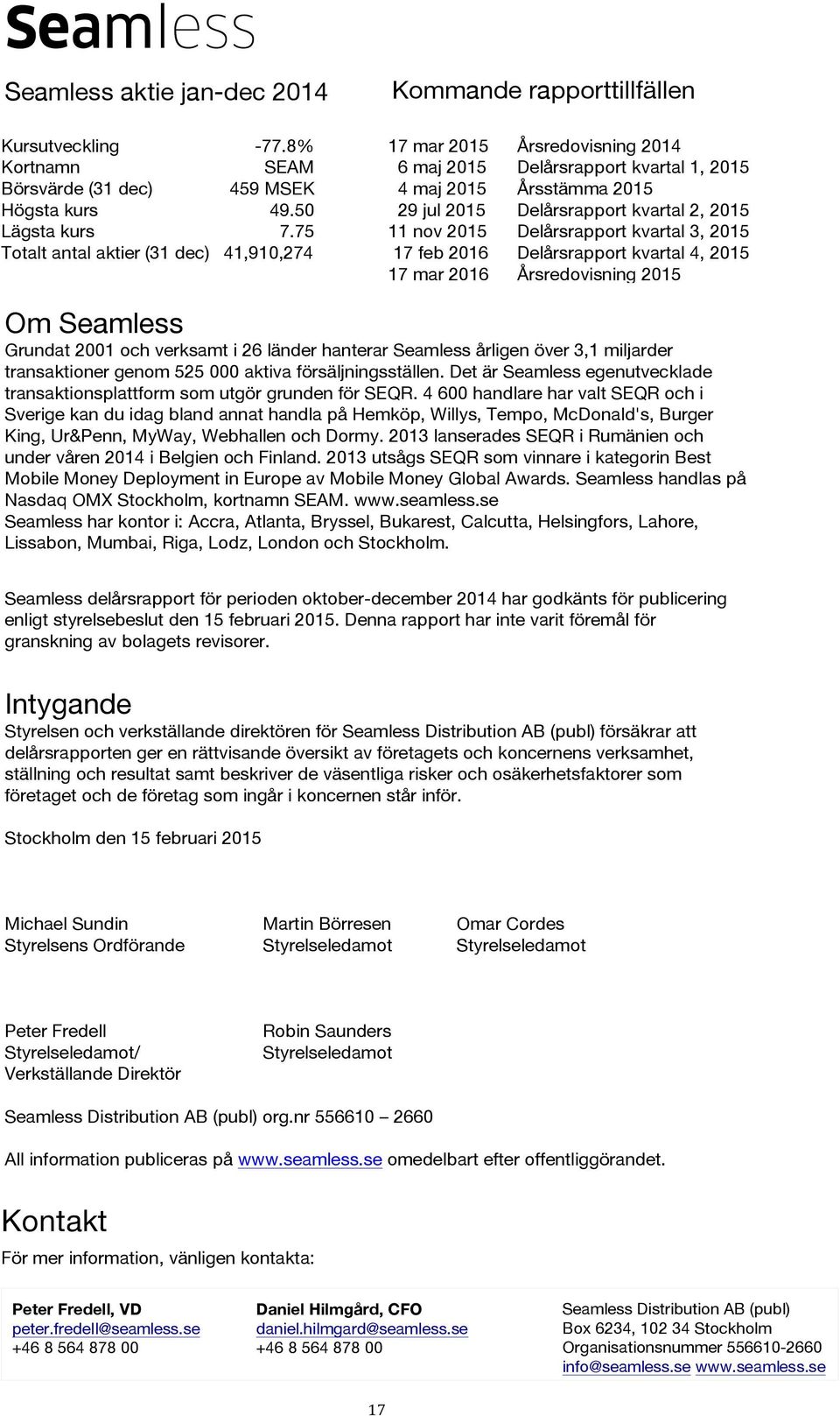 2, 2015 11 nov 2015 Delårsrapport kvartal 3, 2015 17 feb 2016 Delårsrapport kvartal 4, 2015 17 mar 2016 Årsredovisning 2015 Om Seamless Grundat 2001 och verksamt i 26 länder hanterar Seamless årligen