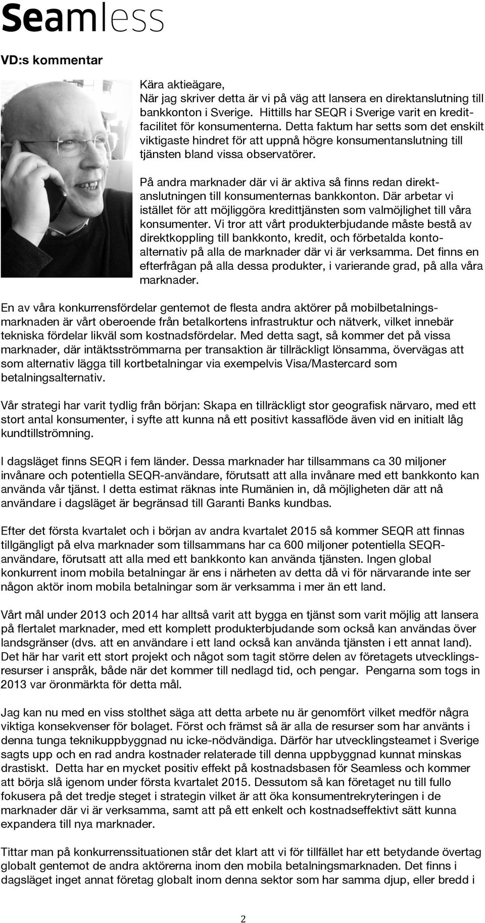 På andra marknader där vi är aktiva så finns redan direktanslutningen till konsumenternas bankkonton. Där arbetar vi istället för att möjliggöra kredittjänsten som valmöjlighet till våra konsumenter.