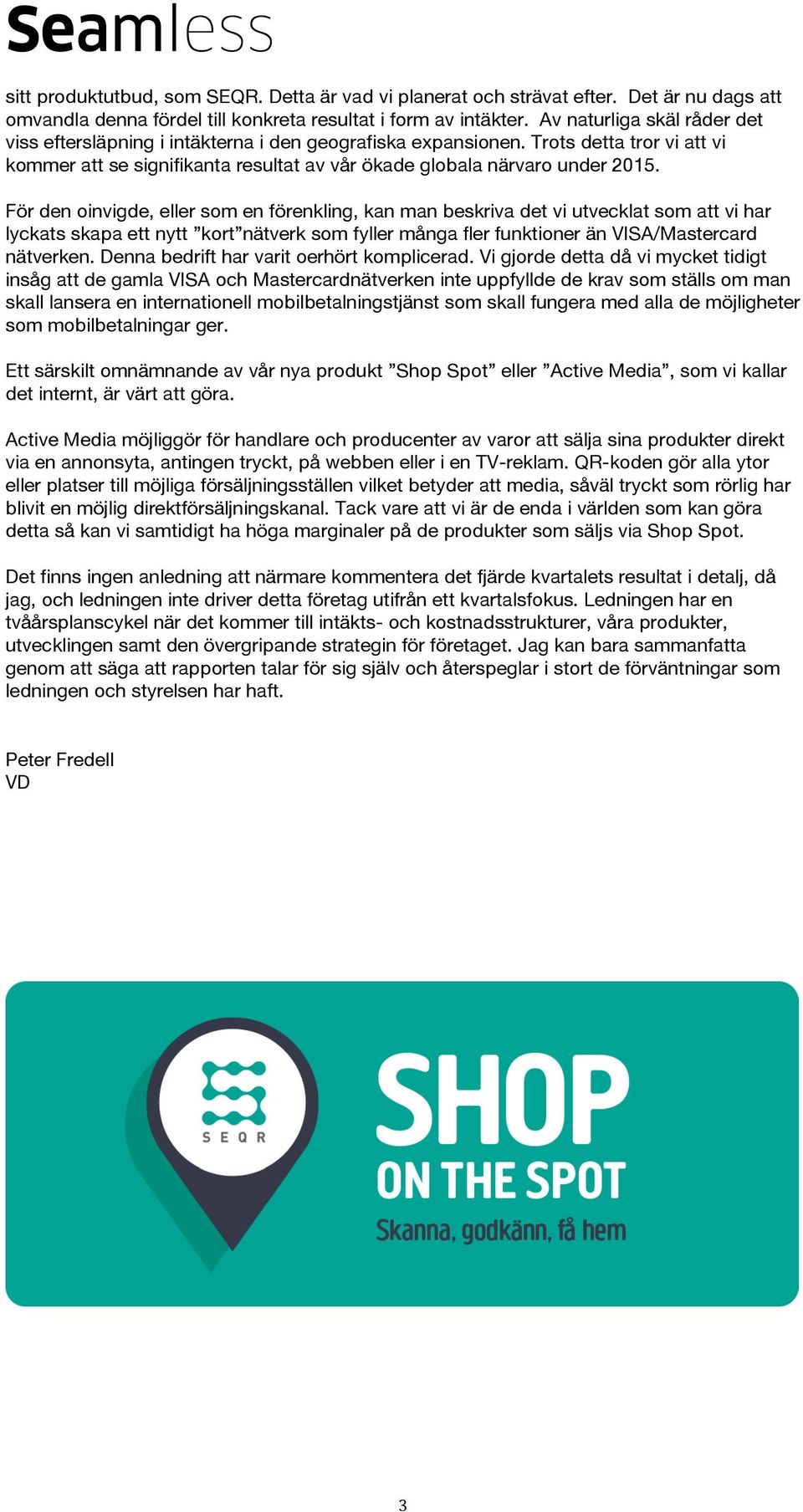 För den oinvigde, eller som en förenkling, kan man beskriva det vi utvecklat som att vi har lyckats skapa ett nytt kort nätverk som fyller många fler funktioner än VISA/Mastercard nätverken.