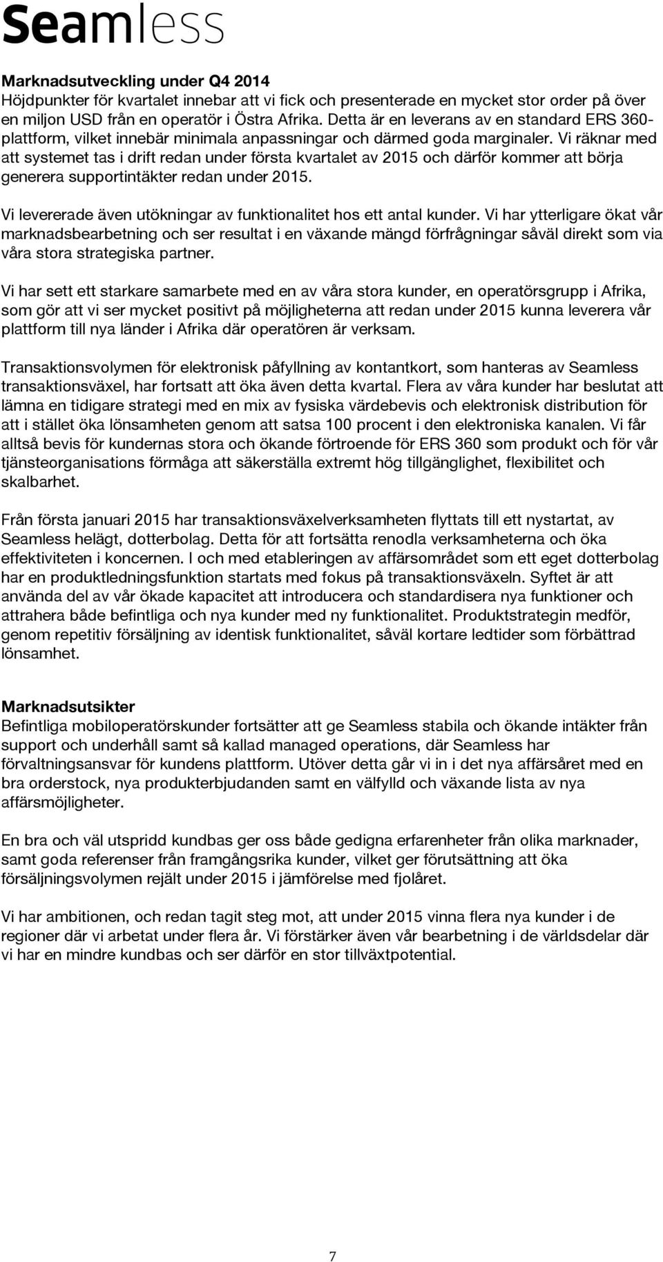 Vi räknar med att systemet tas i drift redan under första kvartalet av 2015 och därför kommer att börja generera supportintäkter redan under 2015.