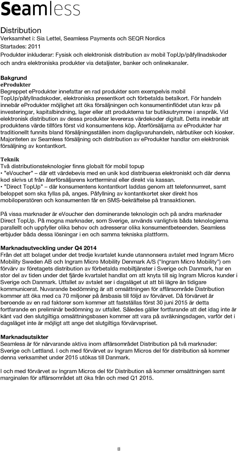 Bakgrund eprodukter Begreppet eprodukter innefattar en rad produkter som exempelvis mobil TopUp/påfyllnadskoder, elektroniska presentkort och förbetalda betalkort.