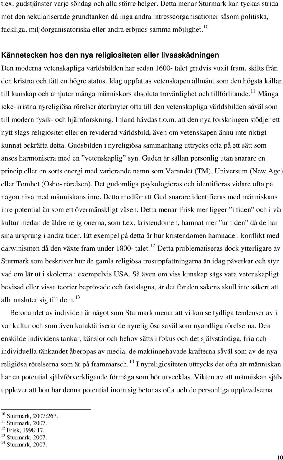 10 Kännetecken hos den nya religiositeten eller livsåskådningen Den moderna vetenskapliga världsbilden har sedan 1600- talet gradvis vuxit fram, skilts från den kristna och fått en högre status.