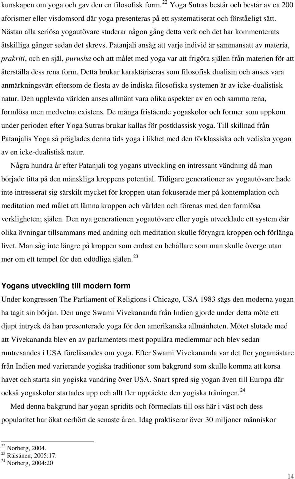 Patanjali ansåg att varje individ är sammansatt av materia, prakriti, och en själ, purusha och att målet med yoga var att frigöra själen från materien för att återställa dess rena form.