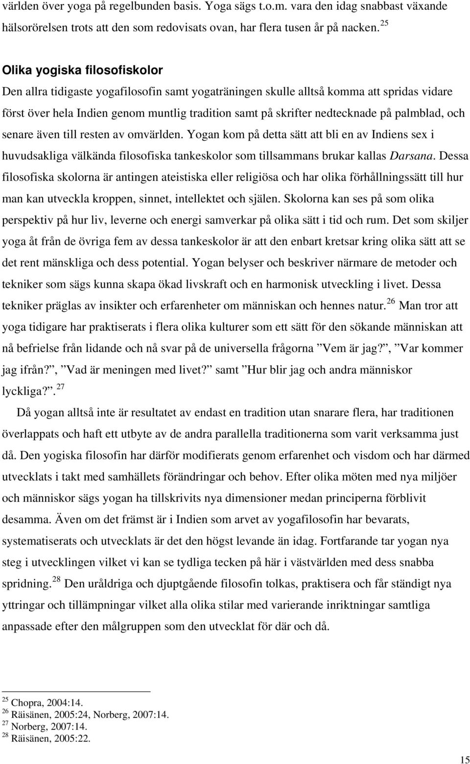 på palmblad, och senare även till resten av omvärlden. Yogan kom på detta sätt att bli en av Indiens sex i huvudsakliga välkända filosofiska tankeskolor som tillsammans brukar kallas Darsana.