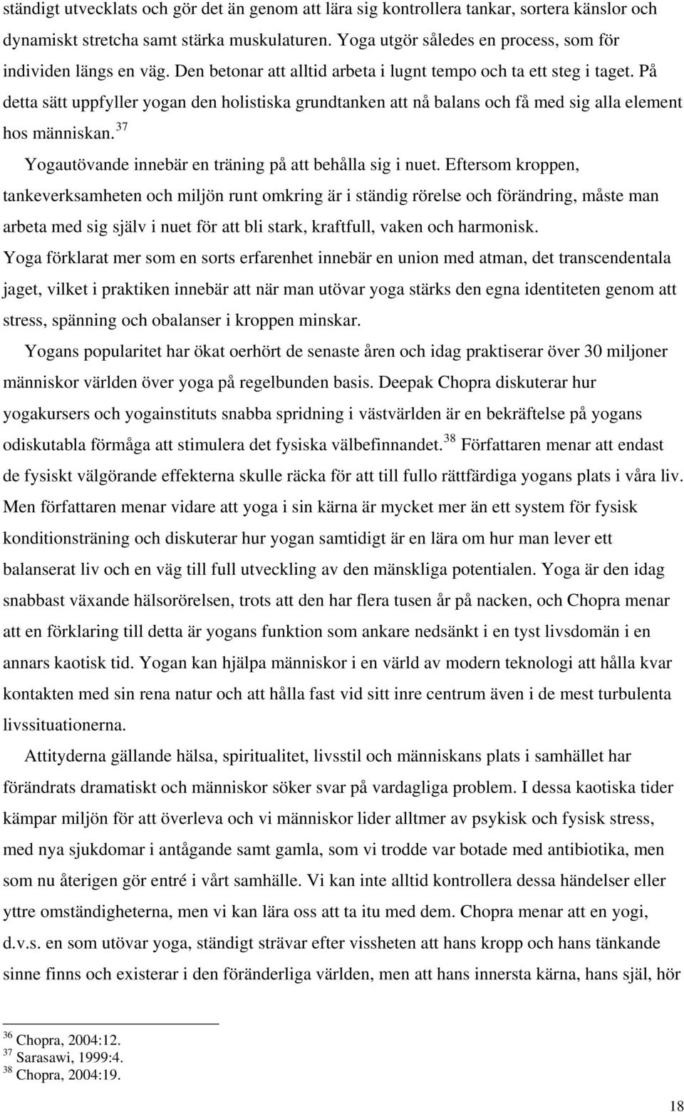 På detta sätt uppfyller yogan den holistiska grundtanken att nå balans och få med sig alla element hos människan. 37 Yogautövande innebär en träning på att behålla sig i nuet.