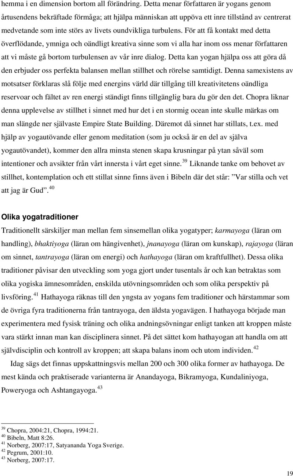 För att få kontakt med detta överflödande, ymniga och oändligt kreativa sinne som vi alla har inom oss menar författaren att vi måste gå bortom turbulensen av vår inre dialog.