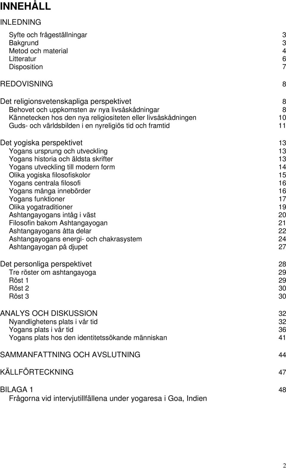 13 Yogans historia och äldsta skrifter 13 Yogans utveckling till modern form 14 Olika yogiska filosofiskolor 15 Yogans centrala filosofi 16 Yogans många innebörder 16 Yogans funktioner 17 Olika