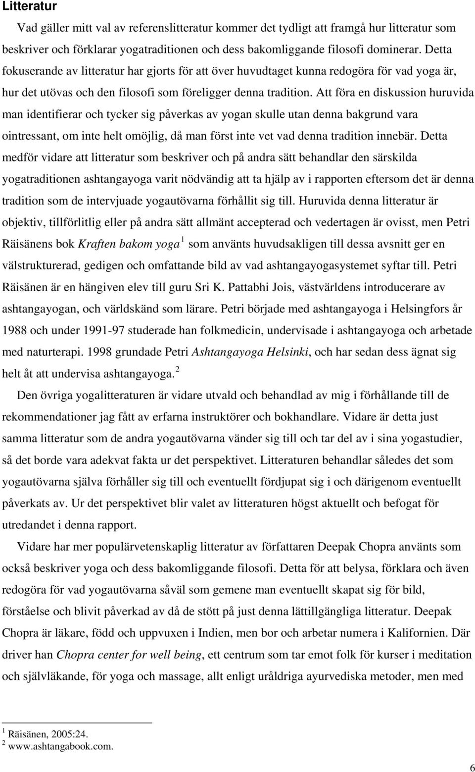 Att föra en diskussion huruvida man identifierar och tycker sig påverkas av yogan skulle utan denna bakgrund vara ointressant, om inte helt omöjlig, då man först inte vet vad denna tradition innebär.