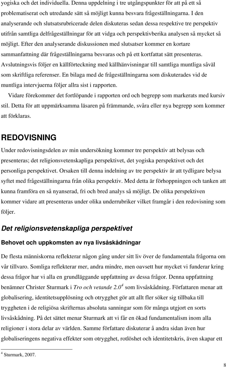 Efter den analyserande diskussionen med slutsatser kommer en kortare sammanfattning där frågeställningarna besvaras och på ett kortfattat sätt presenteras.