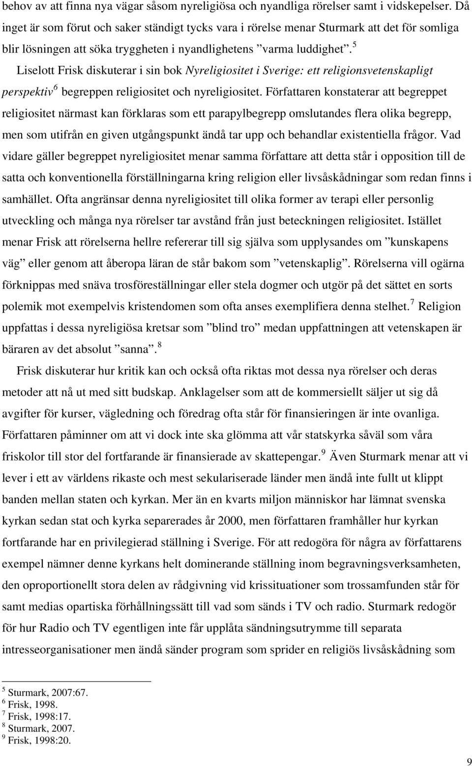 5 Liselott Frisk diskuterar i sin bok Nyreligiositet i Sverige: ett religionsvetenskapligt perspektiv 6 begreppen religiositet och nyreligiositet.