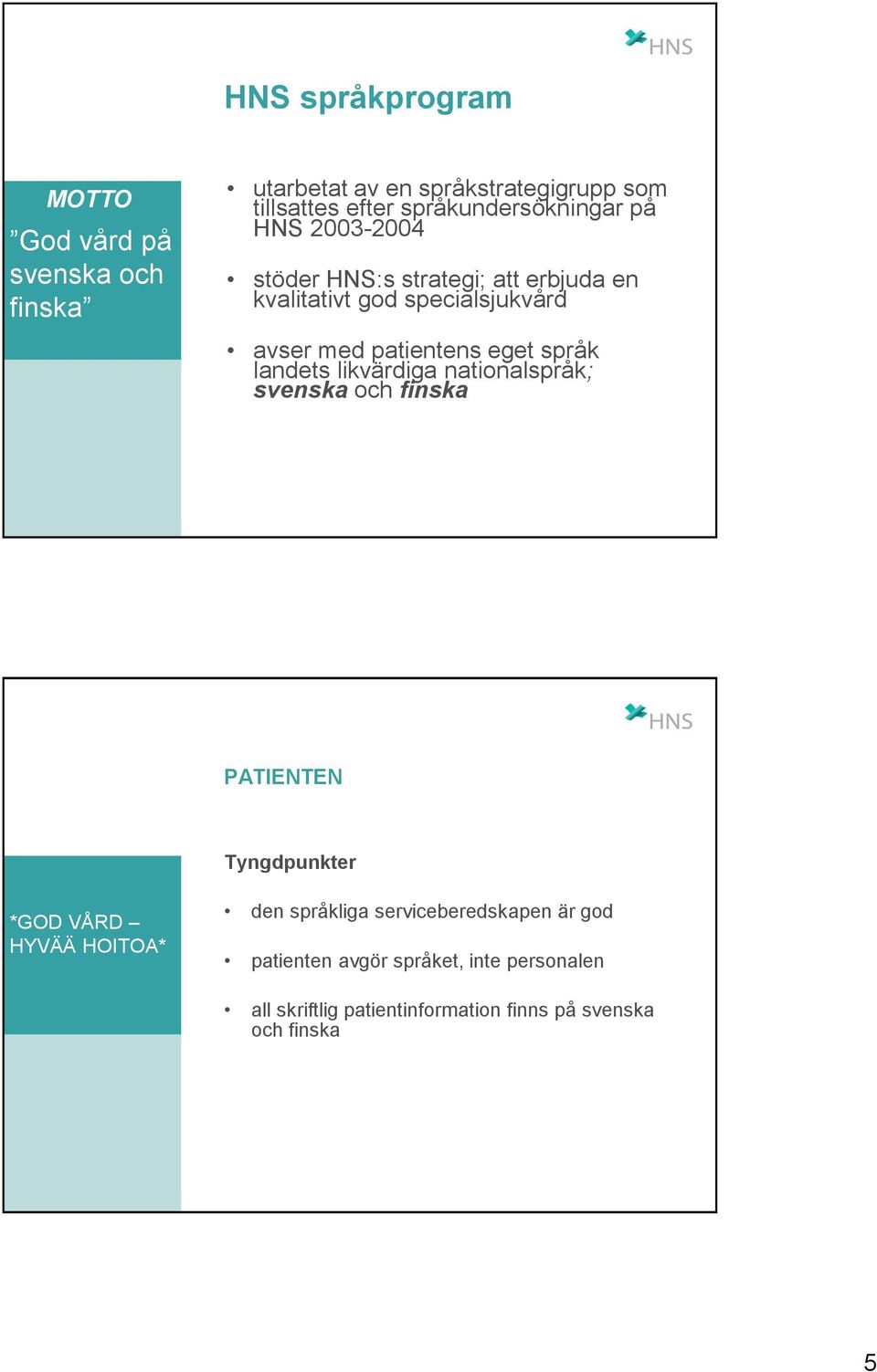 patientens eget språk landets likvärdiga nationalspråk; svenska och finska PATIENTEN Tyngdpunkter *GOD VÅRD HYVÄÄ HOITOA*