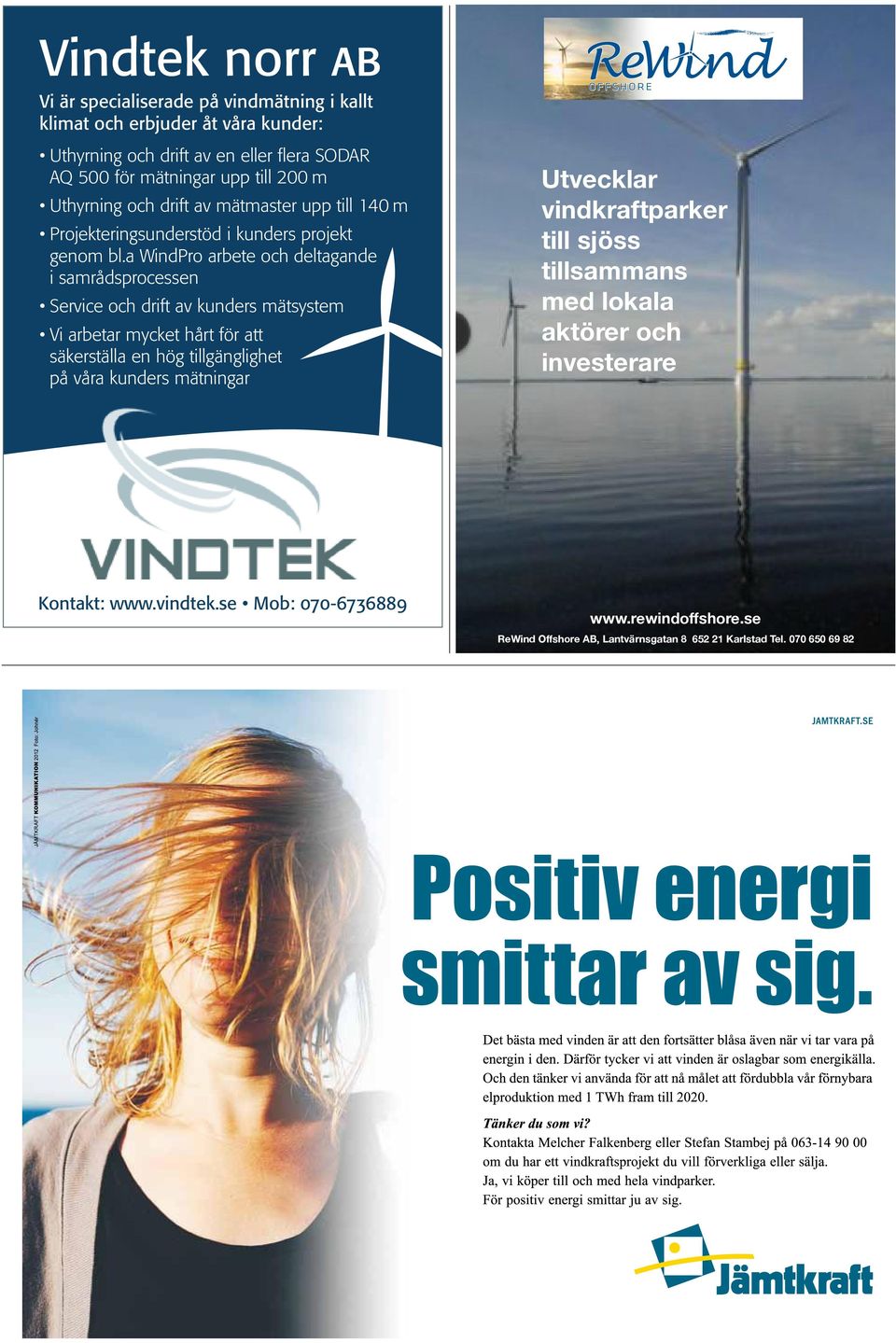 a WindPro arbete och deltagande i samrådsprocessen Service och drift av kunders mätsystem Vi arbetar mycket hårt för att säkerställa en hög tillgänglighet på våra kunders mätningar Utvecklar