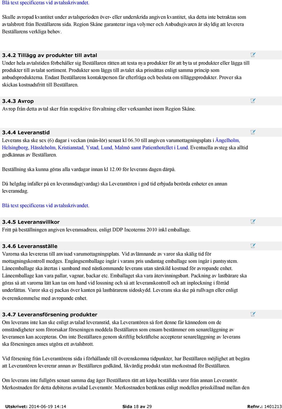 2 Tillägg av produkter till avtal Under hela avtalstiden förbehåller sig Beställaren rätten att testa nya produkter för att byta ut produkter eller lägga till produkter till avtalat sortiment.