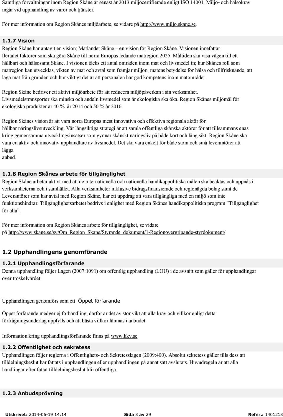 Visionen innefattar flertalet faktorer som ska göra Skåne till norra Europas ledande matregion 2025. Måltiden ska visa vägen till ett hållbart och hälsosamt Skåne.