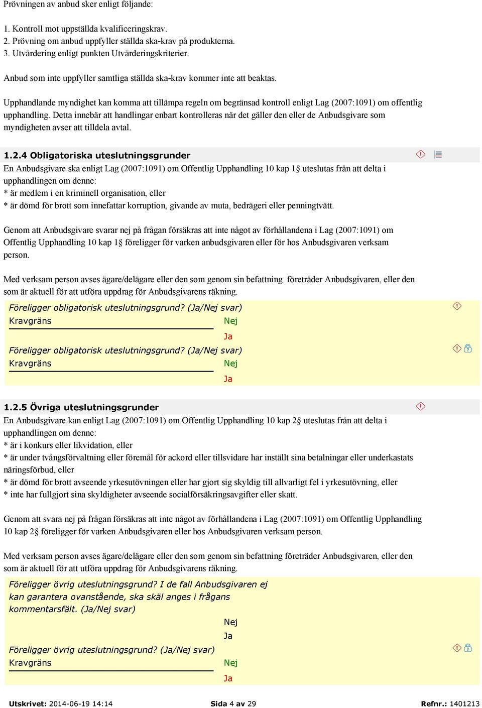 Upphandlande myndighet kan komma att tillämpa regeln om begränsad kontroll enligt Lag (2007:1091) om offentlig upphandling.