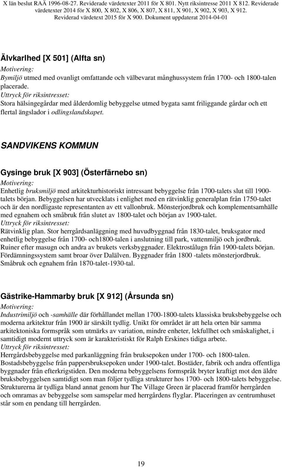 SANDVIKENS KOMMUN Gysinge bruk [X 903] (Österfärnebo sn) Enhetlig bruksmiljö med arkitekturhistoriskt intressant bebyggelse från 1700-talets slut till 1900- talets början.