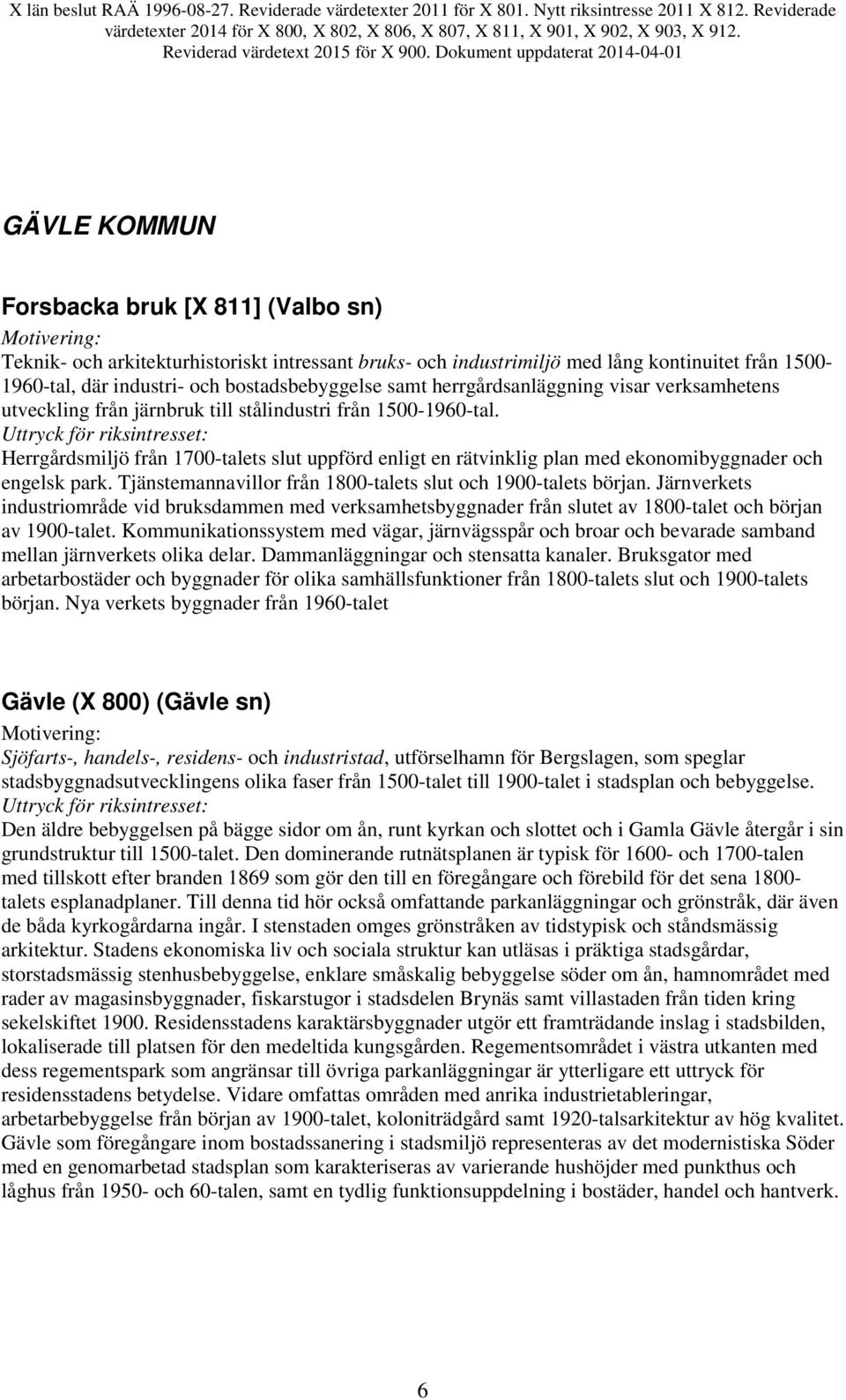 Herrgårdsmiljö från 1700-talets slut uppförd enligt en rätvinklig plan med ekonomibyggnader och engelsk park. Tjänstemannavillor från 1800-talets slut och 1900-talets början.