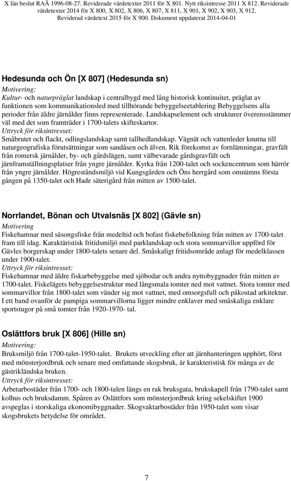 Småbrutet och flackt, odlingslandskap samt tallhedlandskap. Vägnät och vattenleder knutna till naturgeografiska förutsättningar som sandåsen och älven.