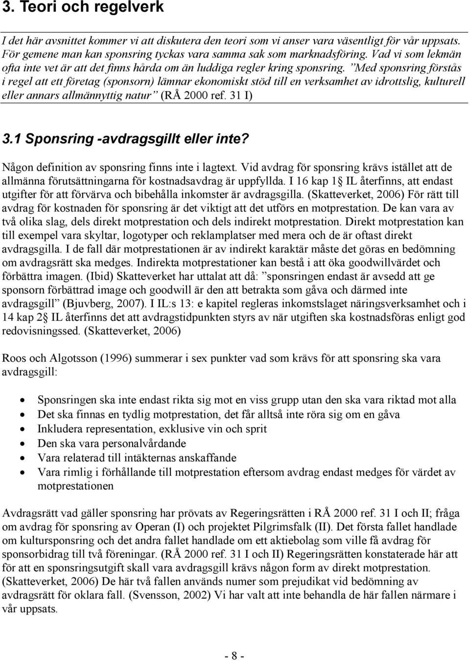 Med sponsring förstås i regel att ett företag (sponsorn) lämnar ekonomiskt stöd till en verksamhet av idrottslig, kulturell eller annars allmännyttig natur (RÅ 2000 ref. 31 I) 3.