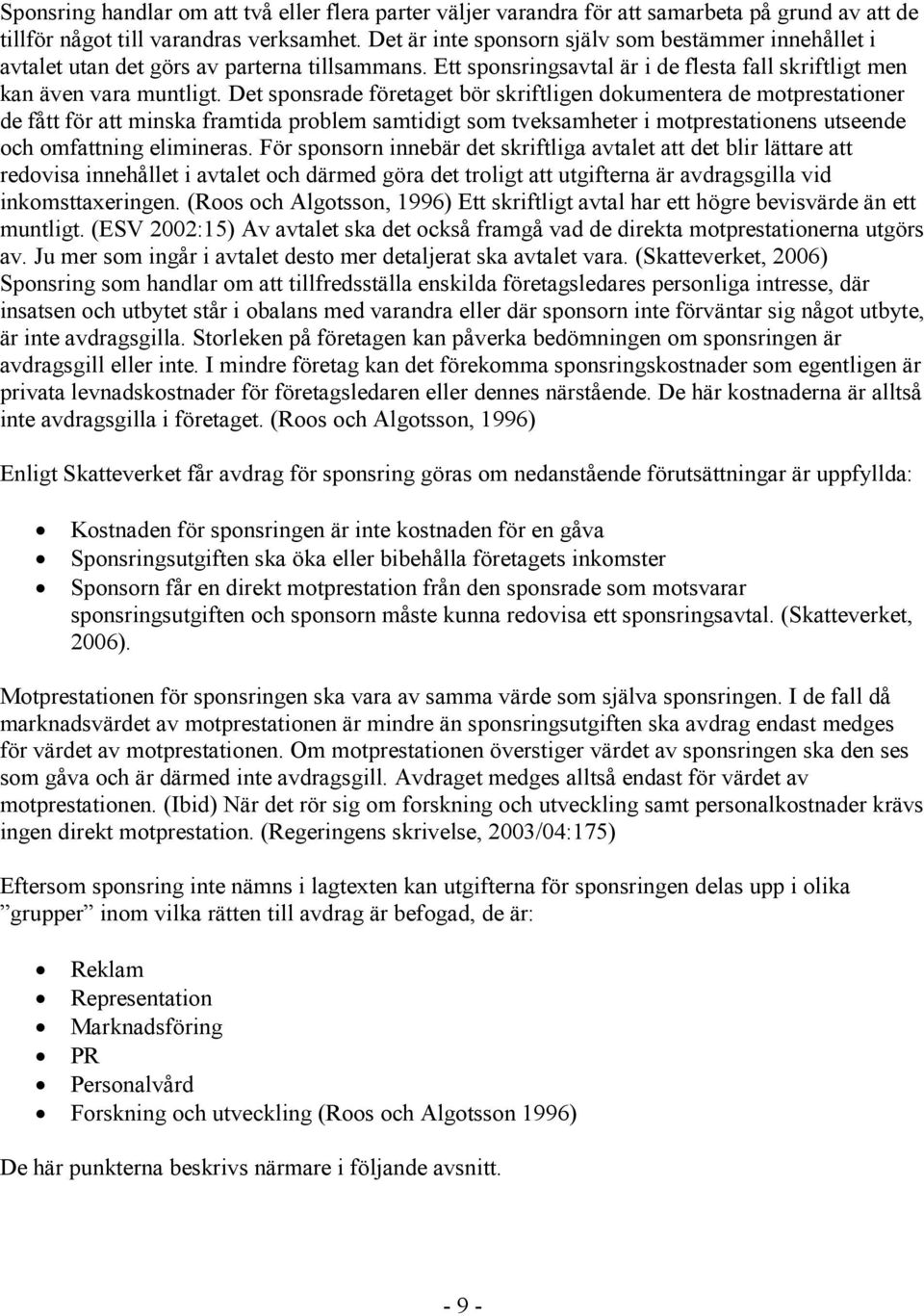 Det sponsrade företaget bör skriftligen dokumentera de motprestationer de fått för att minska framtida problem samtidigt som tveksamheter i motprestationens utseende och omfattning elimineras.