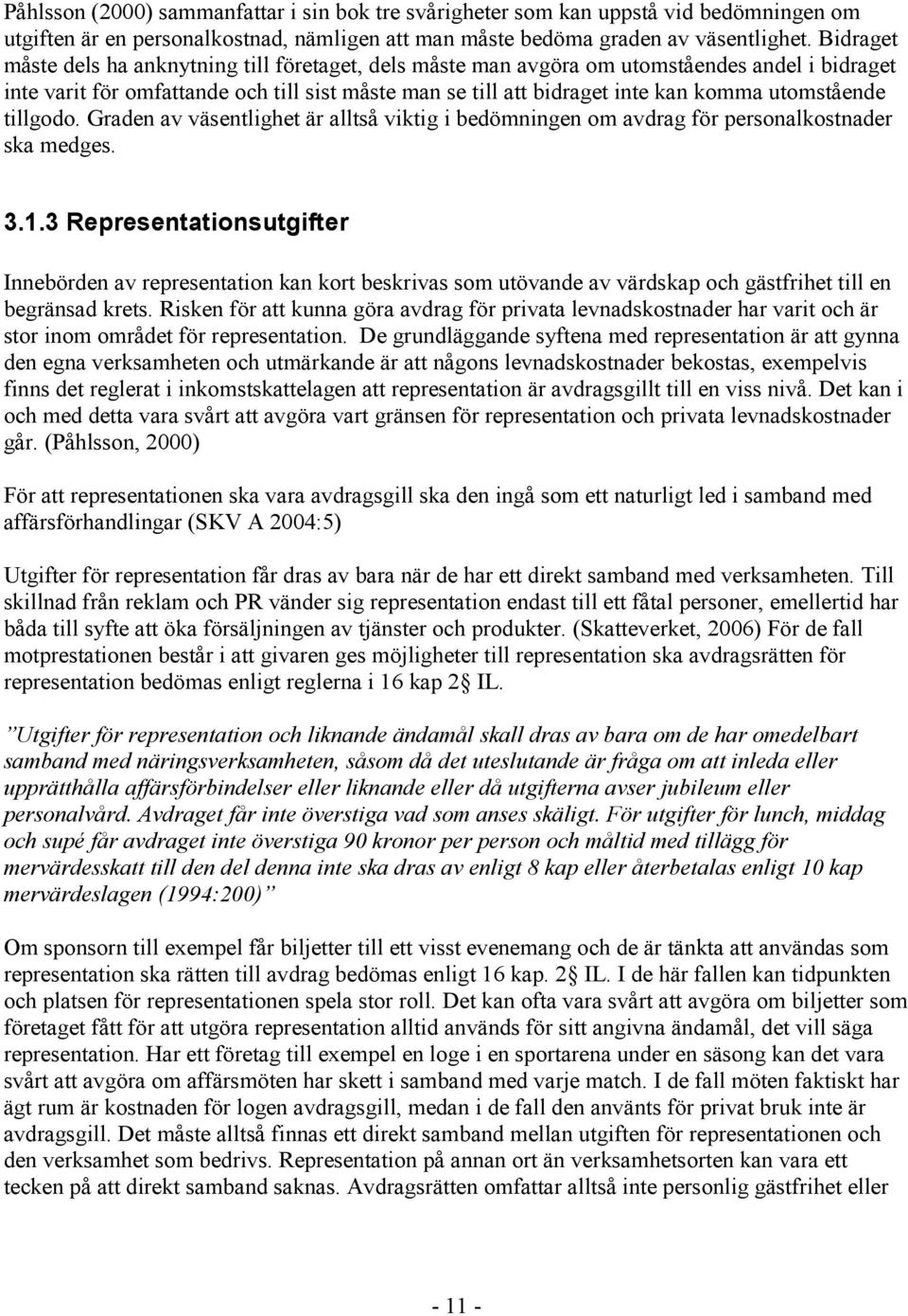 utomstående tillgodo. Graden av väsentlighet är alltså viktig i bedömningen om avdrag för personalkostnader ska medges. 3.1.