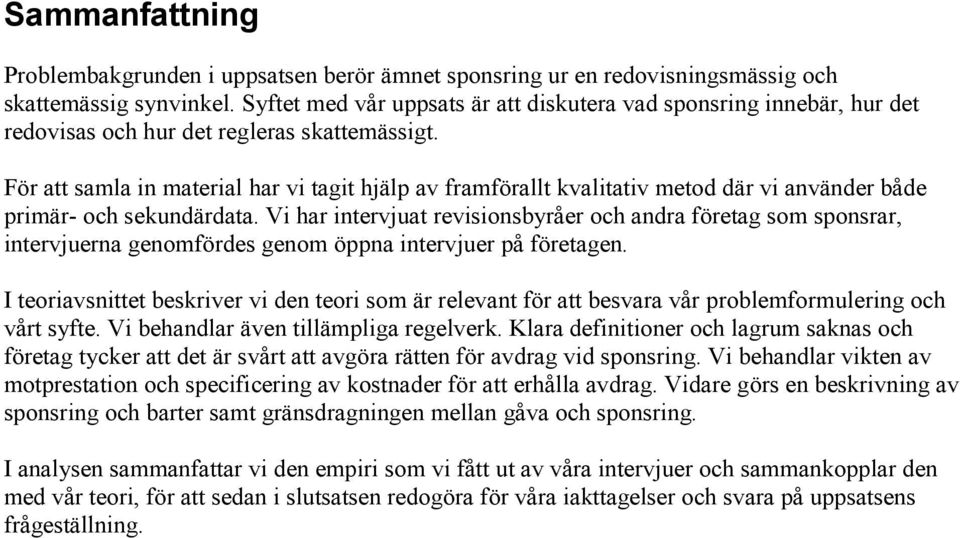 För att samla in material har vi tagit hjälp av framförallt kvalitativ metod där vi använder både primär- och sekundärdata.