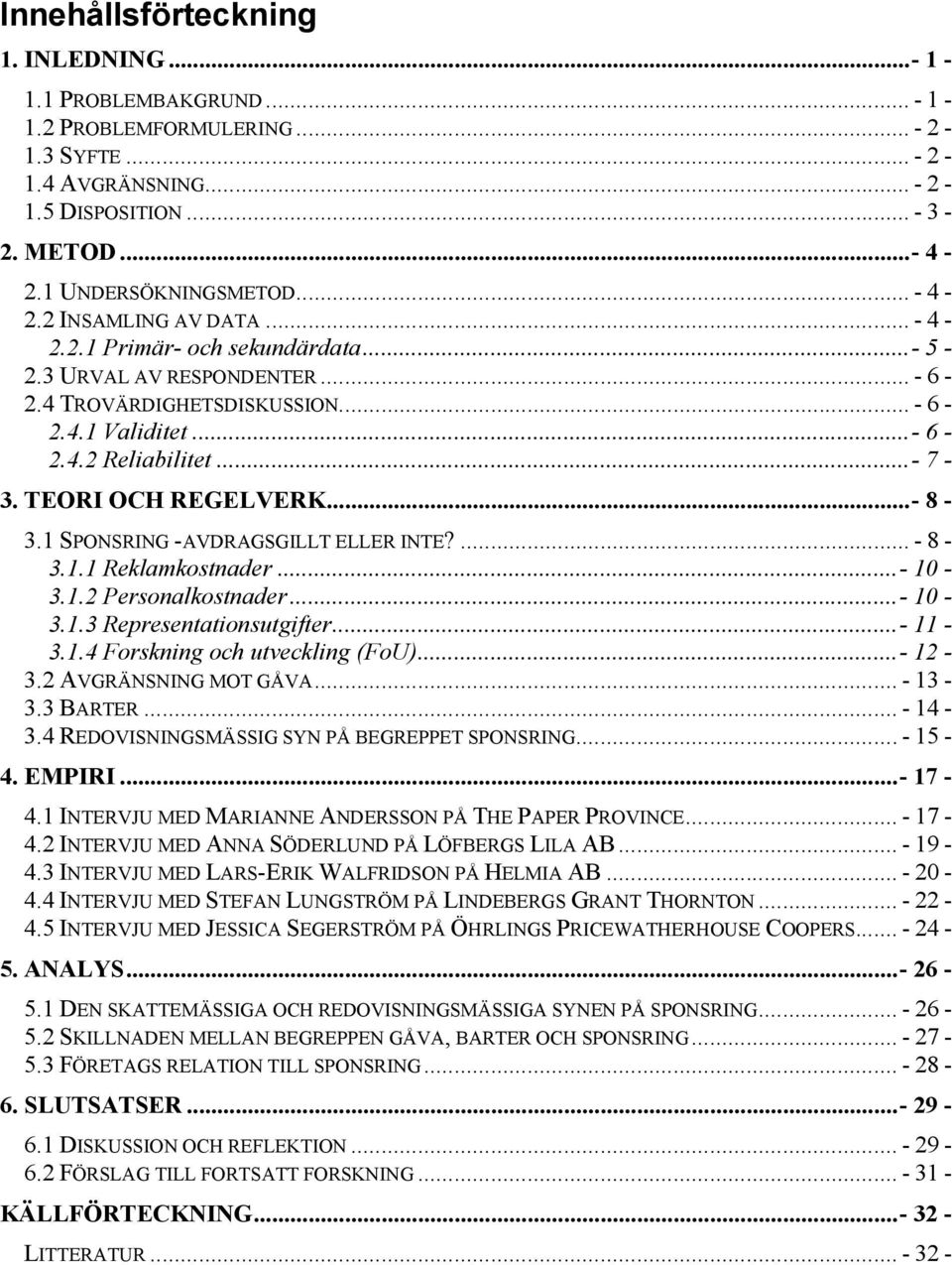 TEORI OCH REGELVERK... - 8-3.1 SPONSRING -AVDRAGSGILLT ELLER INTE?... - 8-3.1.1 Reklamkostnader... - 10-3.1.2 Personalkostnader... - 10-3.1.3 Representationsutgifter... - 11-3.1.4 Forskning och utveckling (FoU).