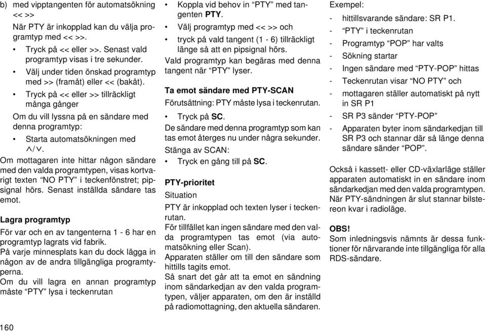 Om mottagaren inte hittar någon sändare med den valda programtypen, visas kortvarigt texten NO PTY i teckenfönstret; pipsignal hörs. Senast inställda sändare tas emot.