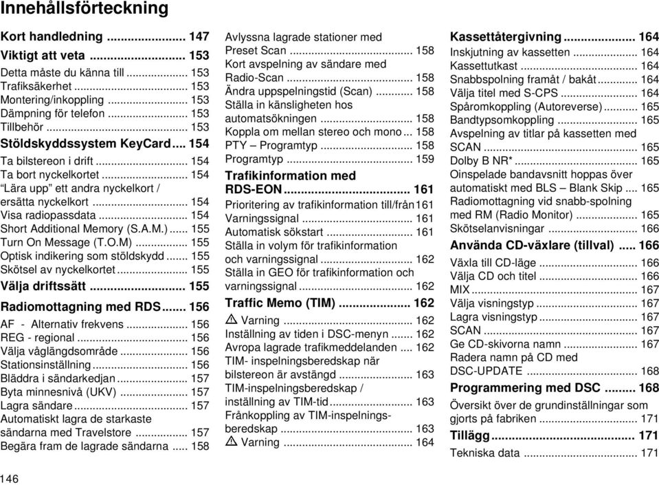 .. 154 Short Additional Memory (S.A.M.)... 155 Turn On Message (T.O.M)... 155 Optisk indikering som stöldskydd... 155 Skötsel av nyckelkortet... 155 Välja driftssätt... 155 Radiomottagning med RDS.