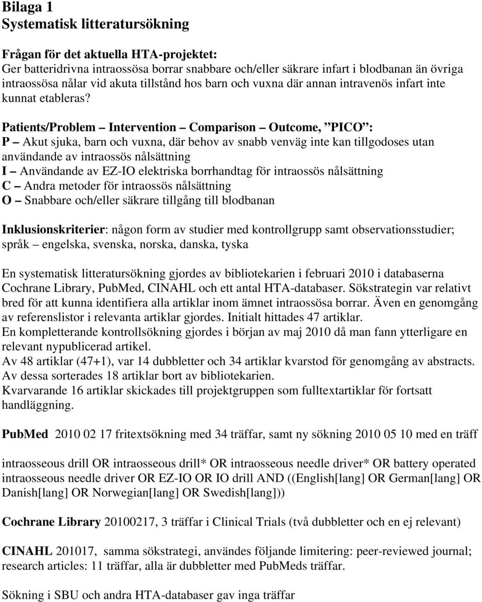 Patients/Problem Intervention Comparison Outcome, PICO : P Akut sjuka, barn och vuxna, där behov av snabb venväg inte kan tillgodoses utan användande av intraossös nålsättning I Användande av EZ-IO