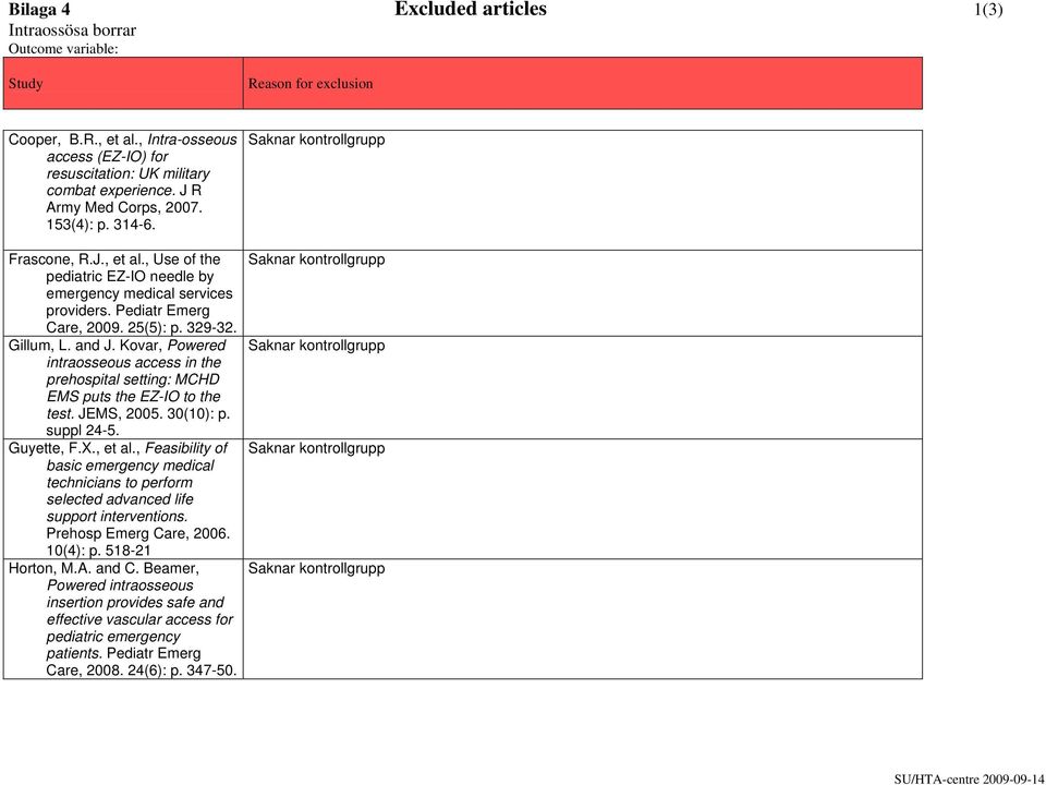 and J. Kovar, Powered intraosseous access in the prehospital setting: MCHD EMS puts the EZ-IO to the test. JEMS, 2005. 30(10): p. suppl 24-5. Guyette, F.X., et al.