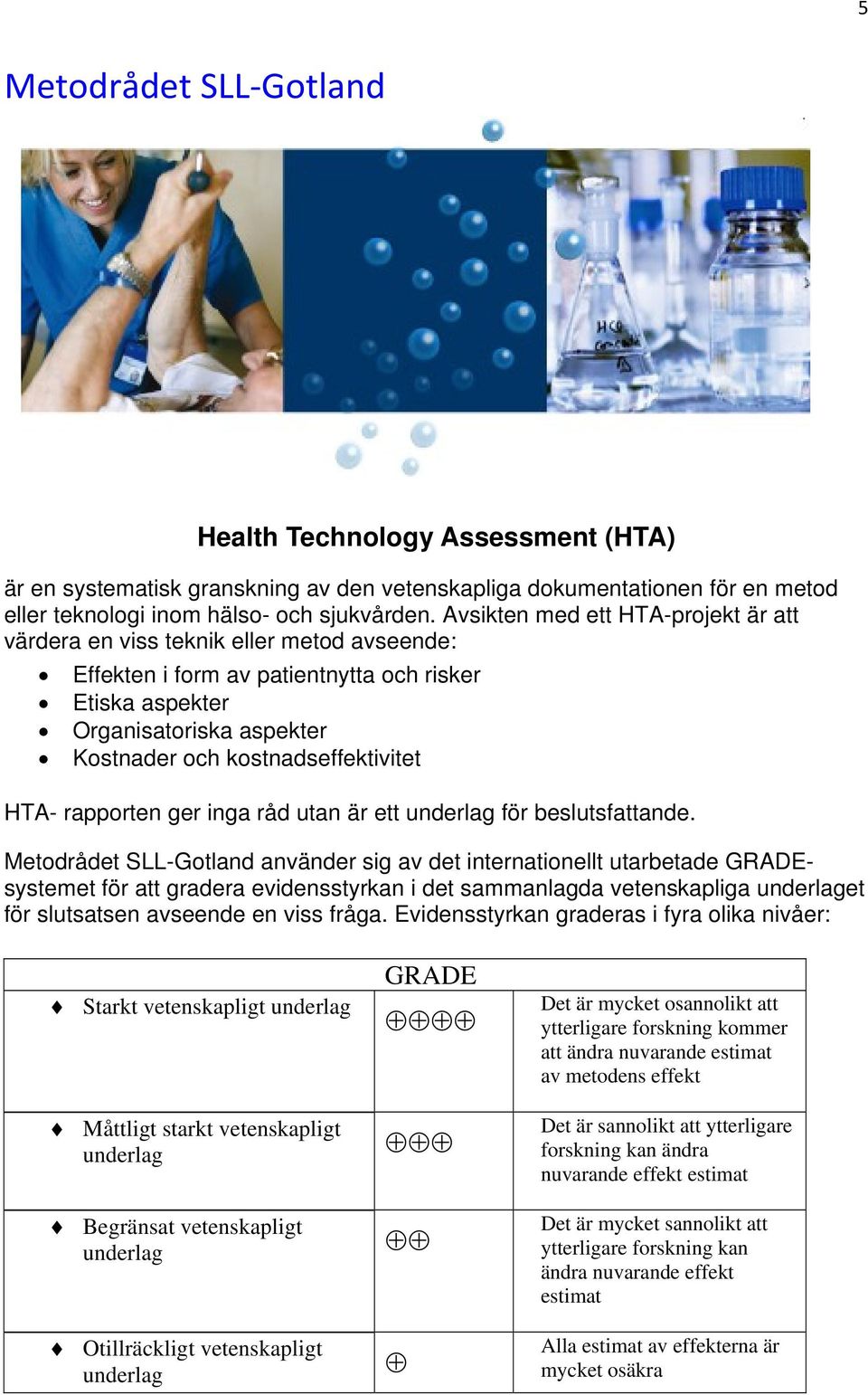 HTA- rapporten ger inga råd utan är ett underlag för beslutsfattande.