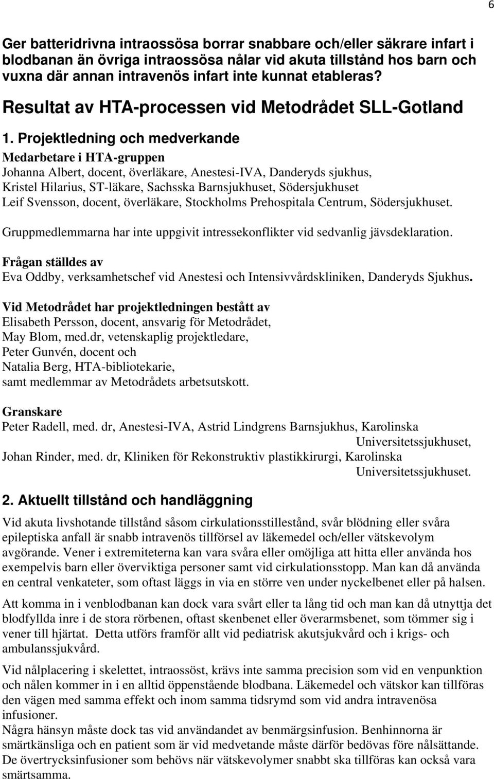 Projektledning och medverkande Medarbetare i HTA-gruppen Johanna Albert, docent, överläkare, Anestesi-IVA, Danderyds sjukhus, Kristel Hilarius, ST-läkare, Sachsska Barnsjukhuset, Södersjukhuset Leif