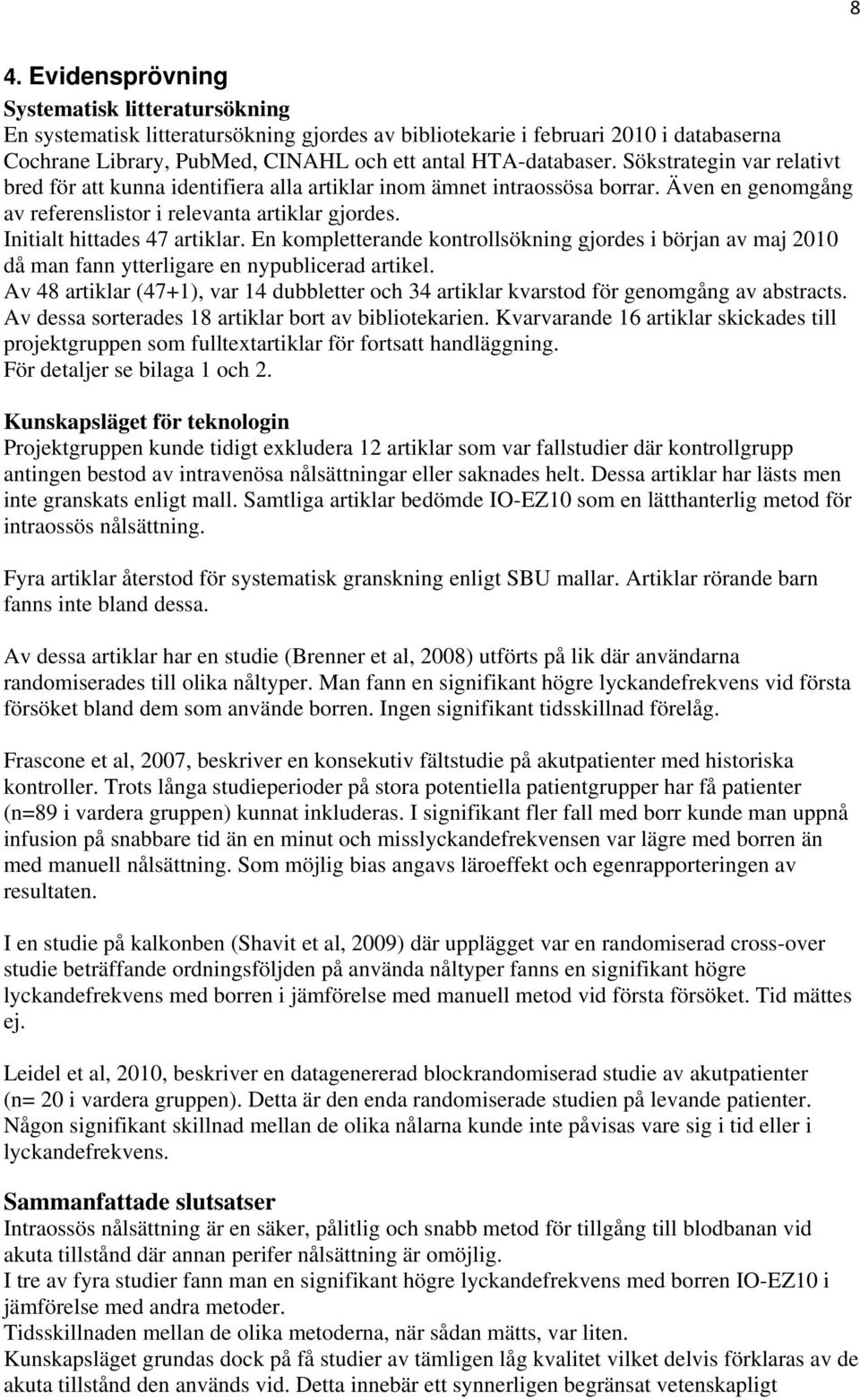 En kompletterande kontrollsökning gjordes i början av maj 2010 då man fann ytterligare en nypublicerad artikel.