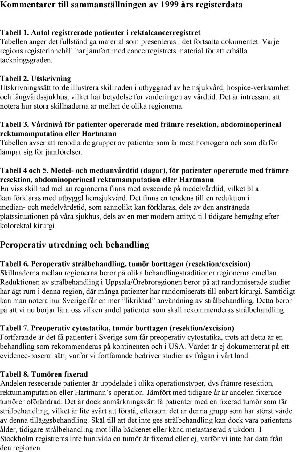 Varje regions registerinnehåll har jämfört med cancerregistrets material för att erhålla täckningsgraden. Tabell 2.